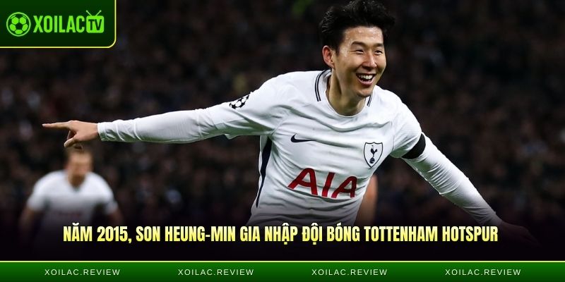 Năm 2015, Son Heung-min gia nhập đội bóng Tottenham Hotspur